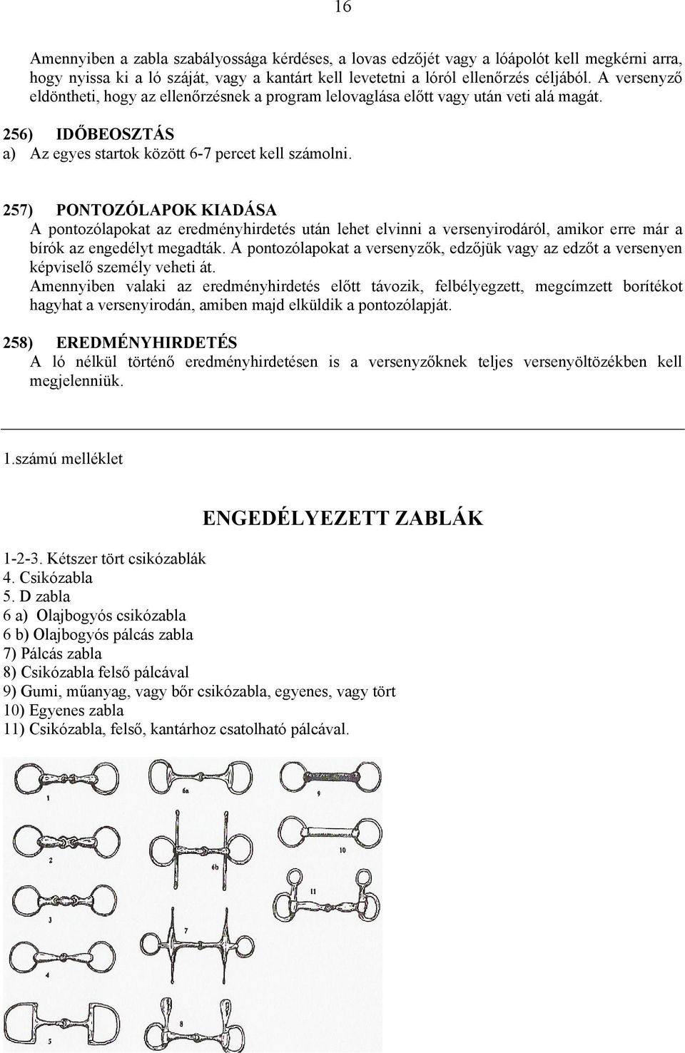 257) PONTOZÓLAPOK KIADÁSA A pontozólapokat az eredményhirdetés után lehet elvinni a versenyirodáról, amikor erre már a bírók az engedélyt megadták.