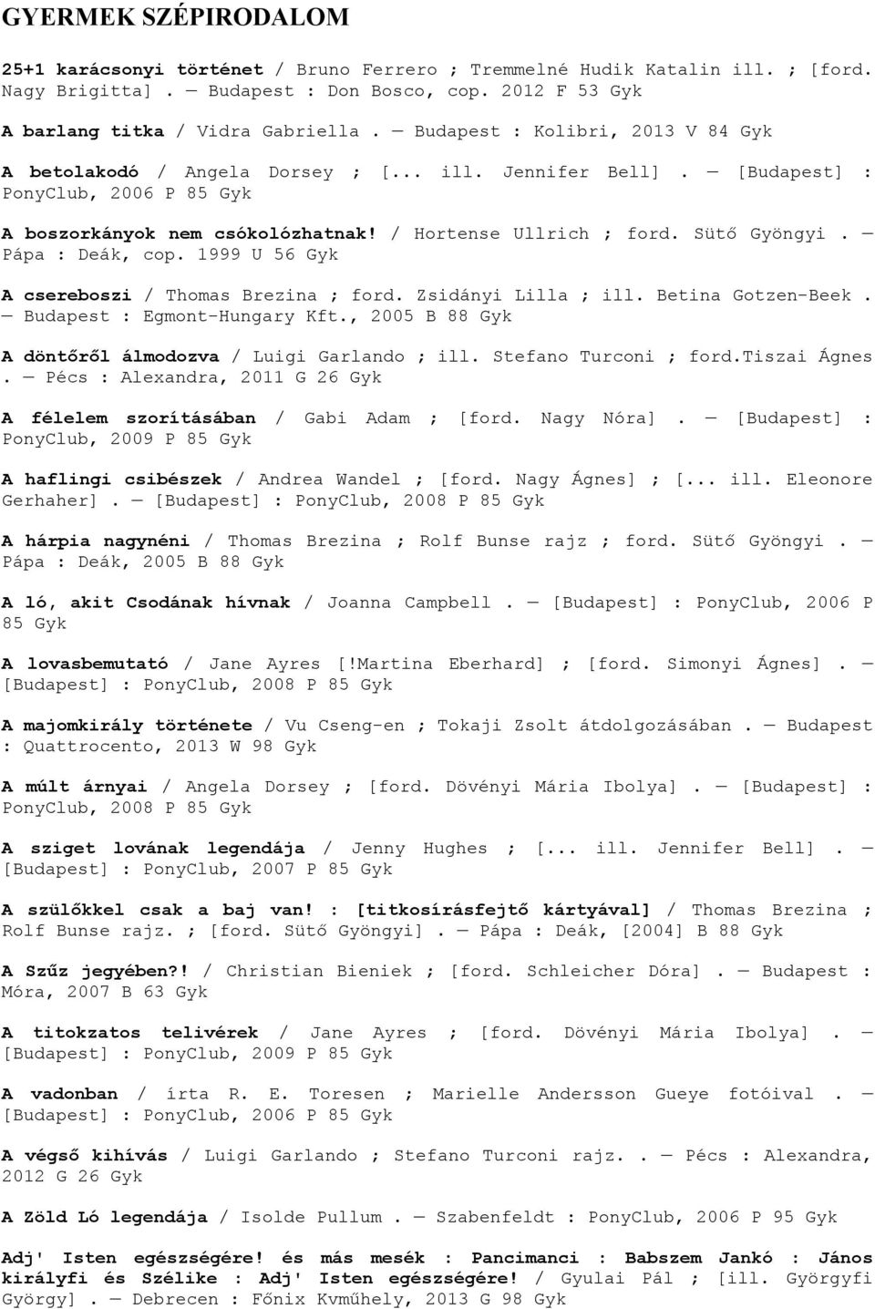 Sütő Gyöngyi. Pápa : Deák, cop. 1999 U 56 Gyk A csereboszi / Thomas Brezina ; ford. Zsidányi Lilla ; ill. Betina Gotzen-Beek. Budapest : Egmont-Hungary Kft.