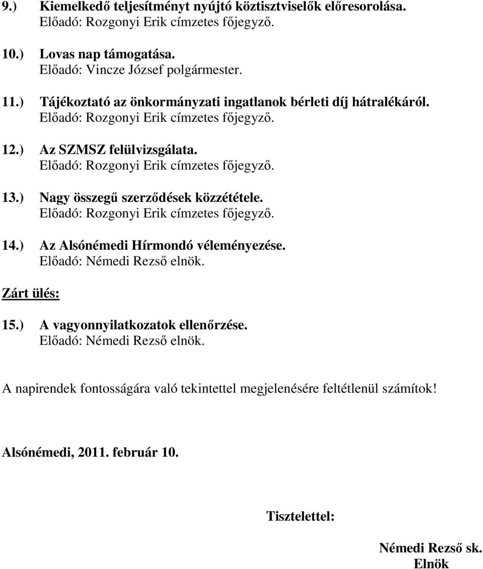 ) Nagy összegő szerzıdések közzététele. Elıadó: Rozgonyi Erik címzetes fıjegyzı. 14.) Az Alsónémedi Hírmondó véleményezése. Elıadó: Némedi Rezsı elnök. Zárt ülés: 15.