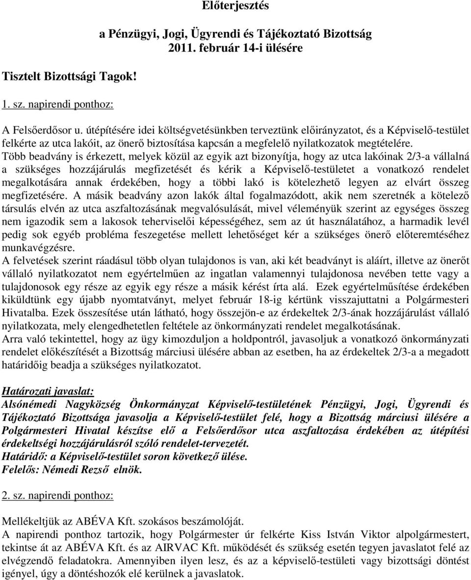 Több beadvány is érkezett, melyek közül az egyik azt bizonyítja, hogy az utca lakóinak 2/3-a vállalná a szükséges hozzájárulás megfizetését és kérik a Képviselı-testületet a vonatkozó rendelet