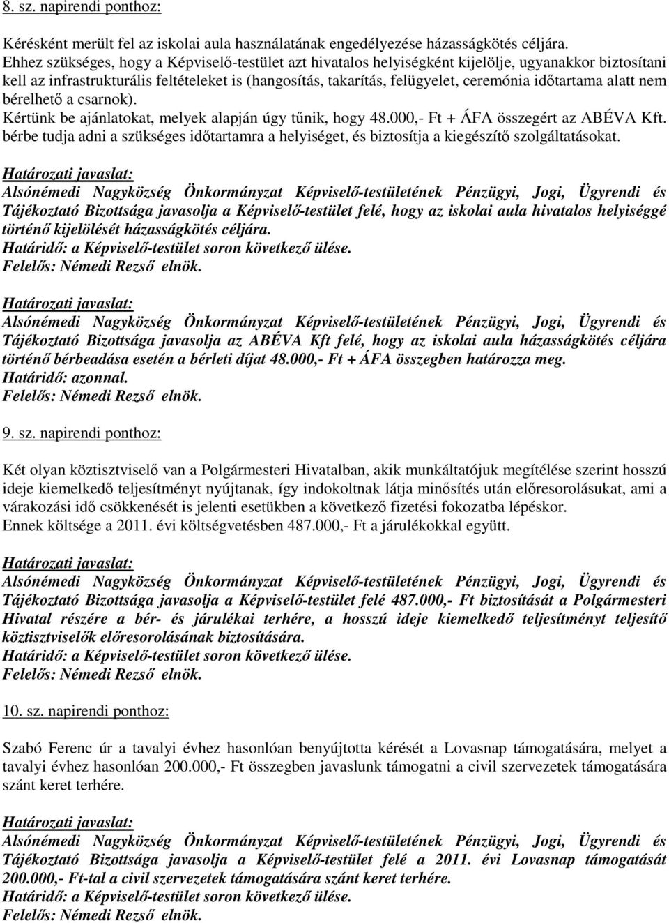 idıtartama alatt nem bérelhetı a csarnok). Kértünk be ajánlatokat, melyek alapján úgy tőnik, hogy 48.000,- Ft + ÁFA összegért az ABÉVA Kft.