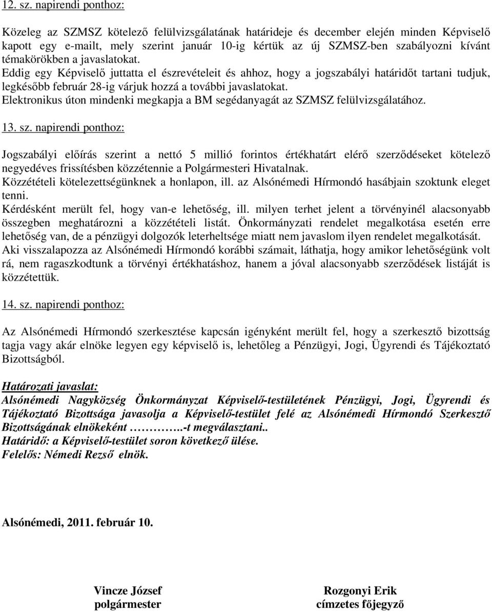 témakörökben a javaslatokat. Eddig egy Képviselı juttatta el észrevételeit és ahhoz, hogy a jogszabályi határidıt tartani tudjuk, legkésıbb február 28-ig várjuk hozzá a további javaslatokat.