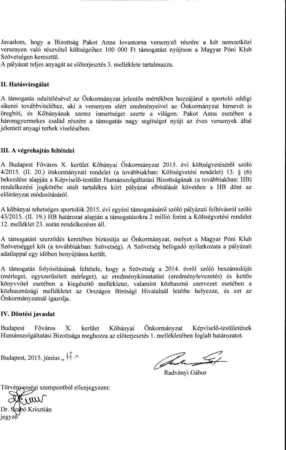 Hatásvizsgálat A támogatás odaítélésével az Önkormányzat jelentős mértékben hozzájárul a sportoló eddigi sikerei továbbviteléhez, aki a versenyen elért eredményeivel az Önkormányzat hímevét is
