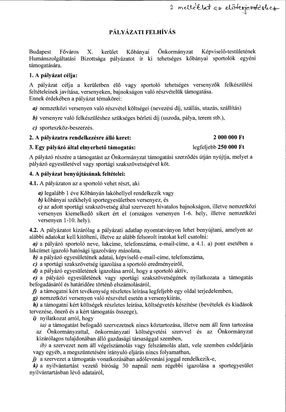 Ennek érdekében a pályázat témakörei: a) nemzetközi versenyen való részvétel költségei (nevezési díj, szállás, utazás, szállítás) b) versenyre való felkészüléshez szükséges bérleti díj (uszoda,
