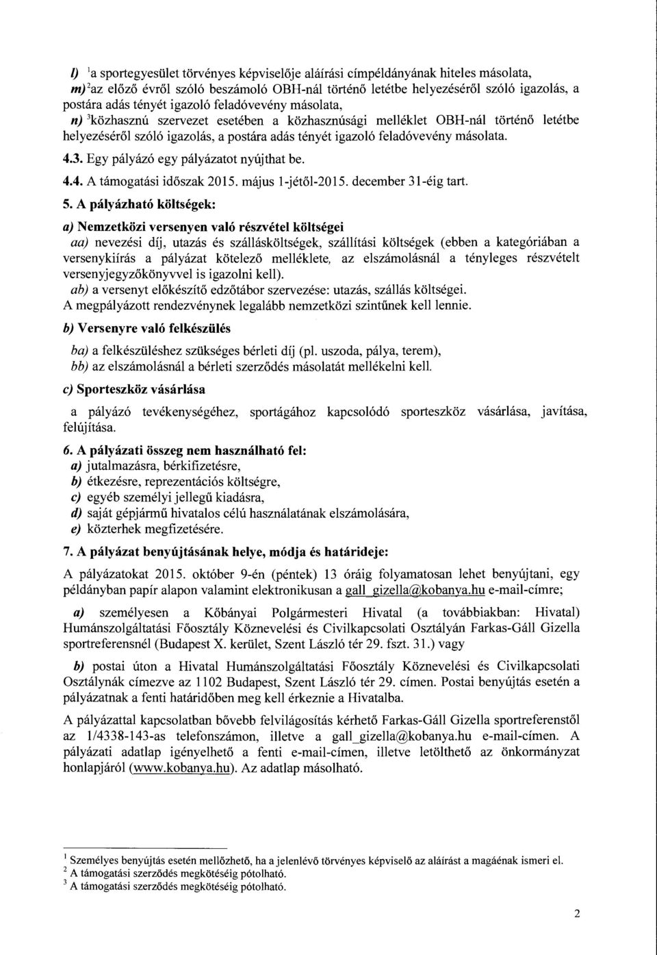 3. Egy pályázó egy pályázatot nyújthat be. 4.4. A támogatási időszak 2015. május 1-jétől-2015. december 31-éig tart. 5.