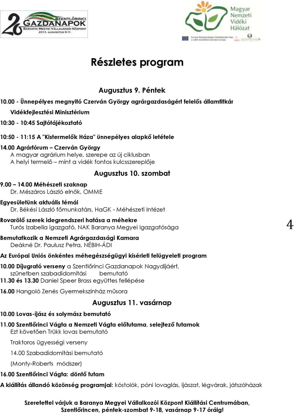 00 Agrárfórum Czerván György A magyar agrárium helye, szerepe az új ciklusban A helyi termelő mint a vidék fontos kulcsszereplője 9.00 14.00 Méhészeti szaknap Dr.