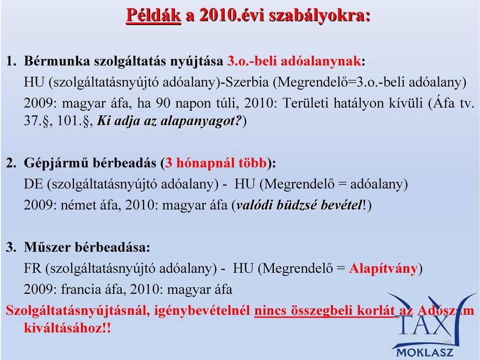 Gépjármű bérbeadás (3 hónapnál több): DE (szolgáltatásnyújtó adóalany) - HU (Megrendelő = adóalany) 2009: német áfa, 2010: magyar áfa (valódi büdzsb dzsé bevétel