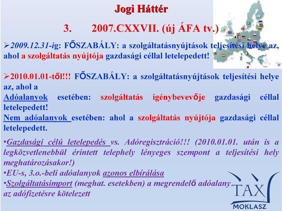 Nem adóalanyok esetében: ahol a szolgáltatás nyújtója gazdasági céllal letelepedett. Gazdasági célú letelepedés vs. Adóregisztráció!!! (2010