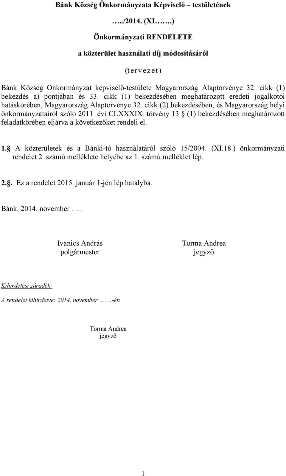 cikk (1) bekezdésében meghatározott eredeti jogalkotói hatáskörében, Magyarország Alaptörvénye 32. cikk (2) bekezdésében, és Magyarország helyi önkormányzatairól szóló 2011. évi CLXXXIX. törvény 13.