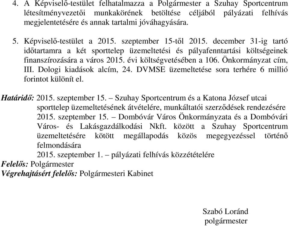 évi költségvetésében a 106. Önkormányzat cím, III. Dologi kiadások alcím, 24. DVMSE üzemeltetése sora terhére 6 millió forintot különít el. Határidő: 2015. szeptember 15.