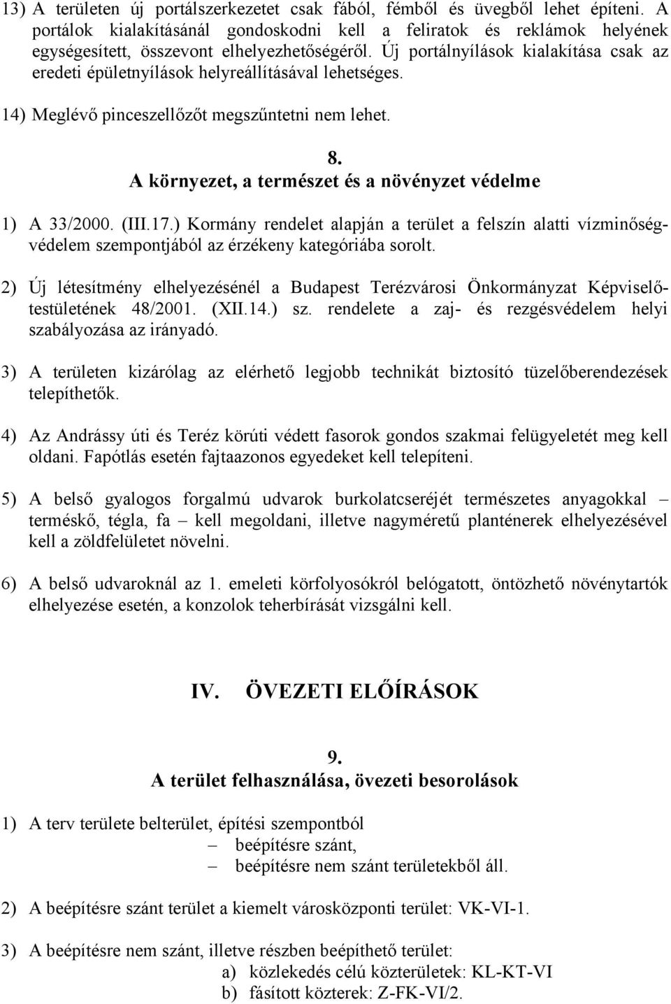 Új portálnyílások kialakítása csak az eredeti épületnyílások helyreállításával lehetséges. 14) Meglévő pinceszellőzőt megszűntetni nem lehet. 8.