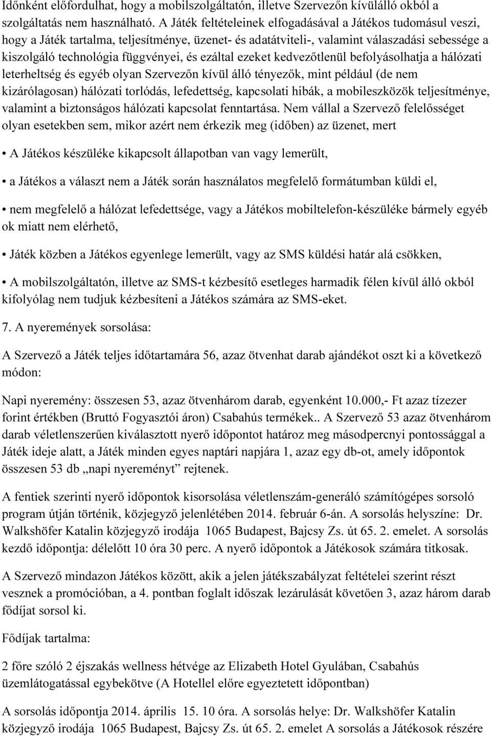 ezáltal ezeket kedvezőtlenül befolyásolhatja a hálózati leterheltség és egyéb olyan Szervezőn kívül álló tényezők, mint például (de nem kizárólagosan) hálózati torlódás, lefedettség, kapcsolati