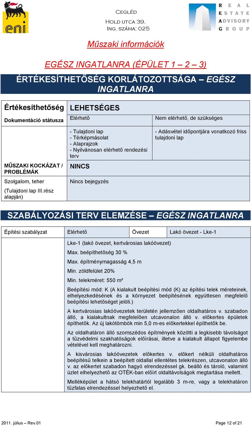 rész alapján) LEHETSÉGES Elérhető - Tulajdoni lap - Térképmásolat - Alaprajzok - Nyilvánosan elérhető rendezési terv NINCS Nincs bejegyzés Nem elérhető, de szükséges - Adásvétel időpontjára vonatkozó