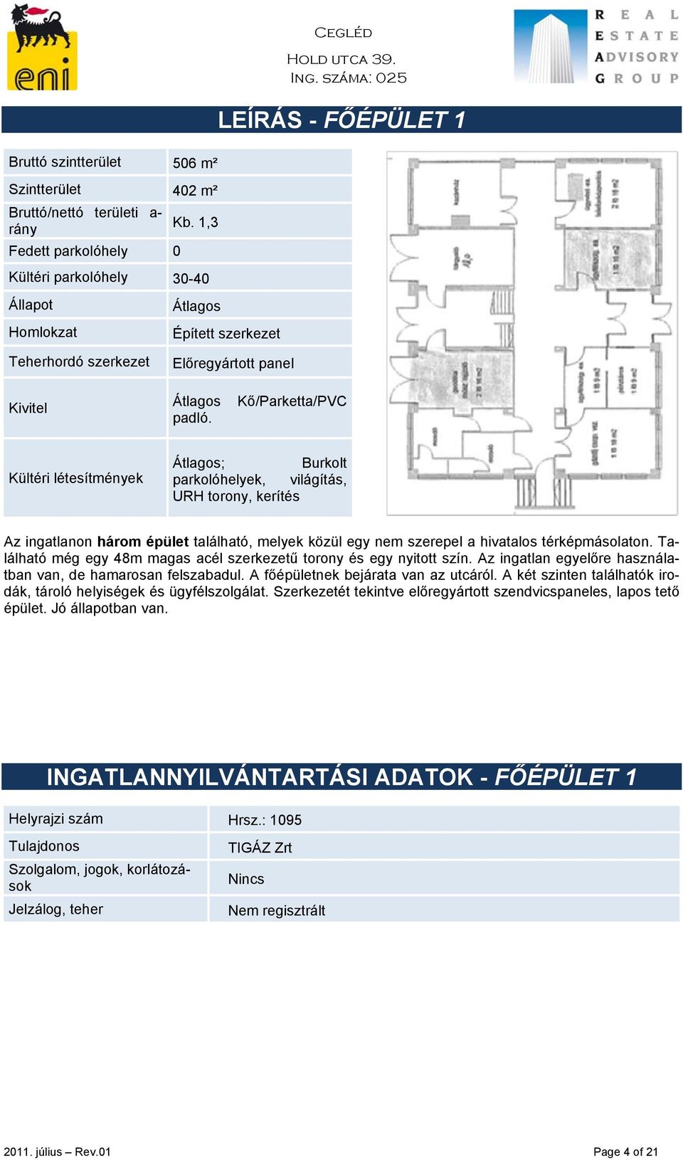 Kő/Parketta/PVC Kültéri létesítmények Átlagos; Burkolt parkolóhelyek, világítás, URH torony, kerítés Az ingatlanon három épület található, melyek közül egy nem szerepel a hivatalos térképmásolaton.