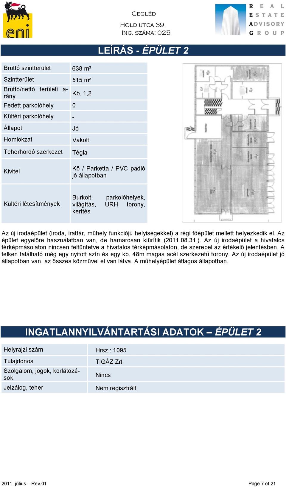 műhely funkciójú helyiségekkel) a régi főépület mellett helyezkedik el. Az épület egyelőre használatban van, de hamarosan kiürítik (2011.08.31.). Az új irodaépület a hivatalos térképmásolaton nincsen feltűntetve a hivatalos térképmásolaton, de szerepel az értékelő jelentésben.