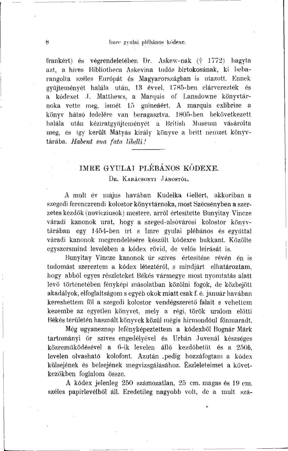 1785-ben elárverezték és a kódexet J. Matthews, a Marquis of Lansdowne könyvtárnoka vette meg, ismét 15 guineáért. A marquis exlibrise a könyv hátsó fedelére van beragasztva.