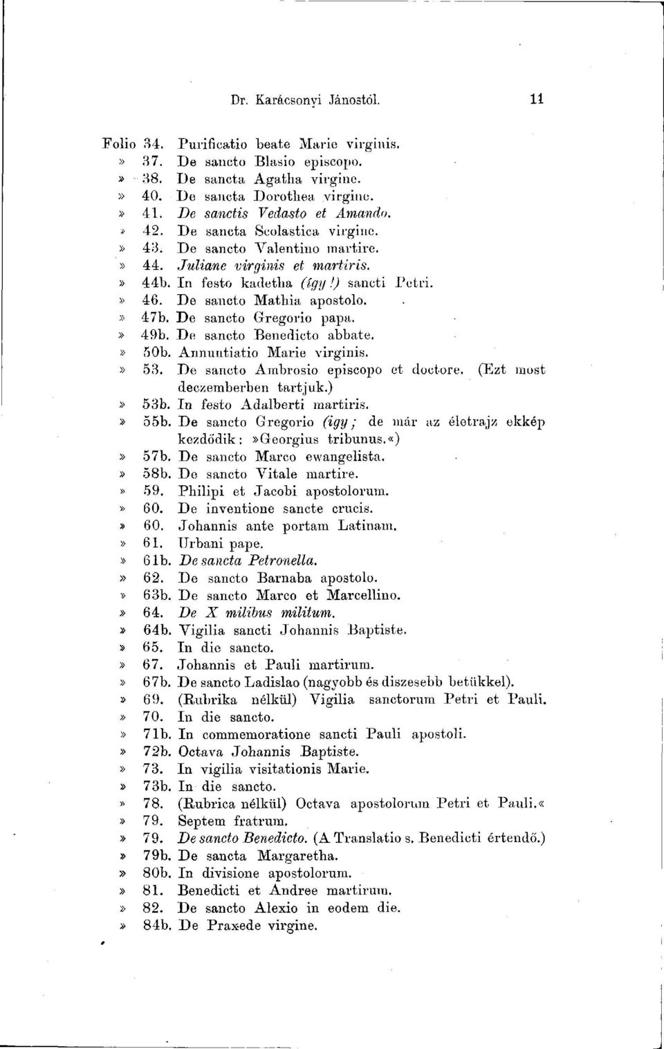 De sancto Matbia apostolo. De sancto Gregorio papa. De sancto Benedicto abbate. 50b. Annuntiatio Marie virginis. 53. De sancto Ambrosio episcopo et doctore. (Ezt most deczemberben tartjuk.) 53b.
