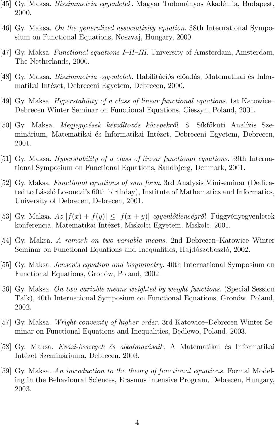 Habilitációs előadás, Matematikai és Informatikai Intézet, Debreceni Egyetem, Debrecen, 2000. [49] Gy. Maksa. Hyperstability of a class of linear functional equations.