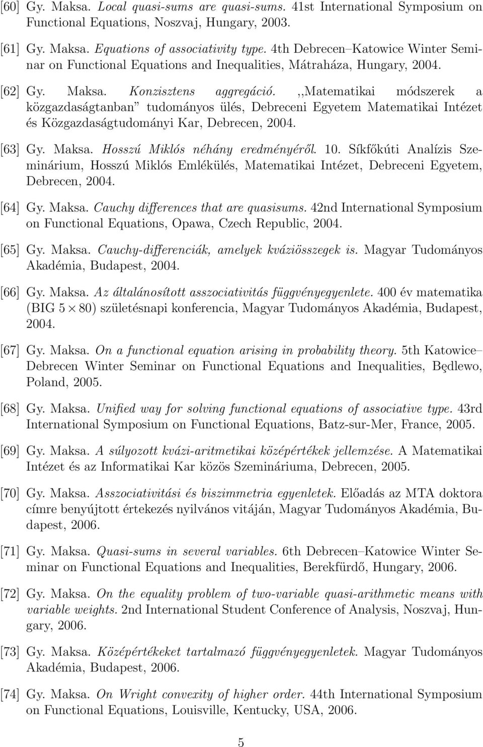 ,,matematikai módszerek a közgazdaságtanban tudományos ülés, Debreceni Egyetem Matematikai Intézet és Közgazdaságtudományi Kar, Debrecen, 2004. [63] Gy. Maksa. Hosszú Miklós néhány eredményéről. 10.