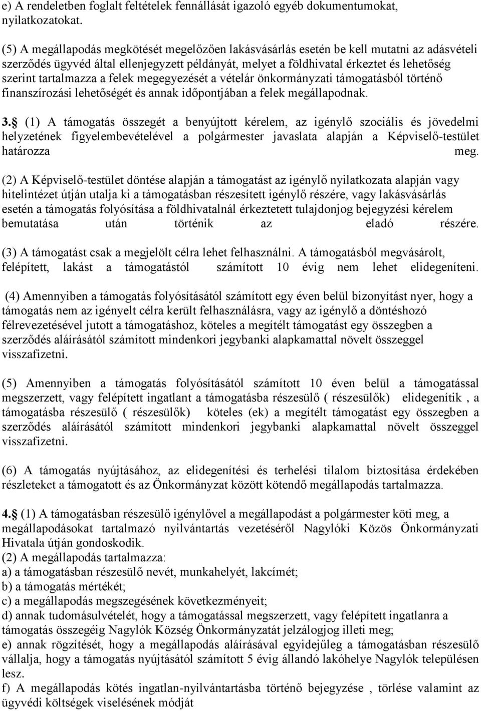 tartalmazza a felek megegyezését a vételár önkormányzati támogatásból történő finanszírozási lehetőségét és annak időpontjában a felek megállapodnak. 3.