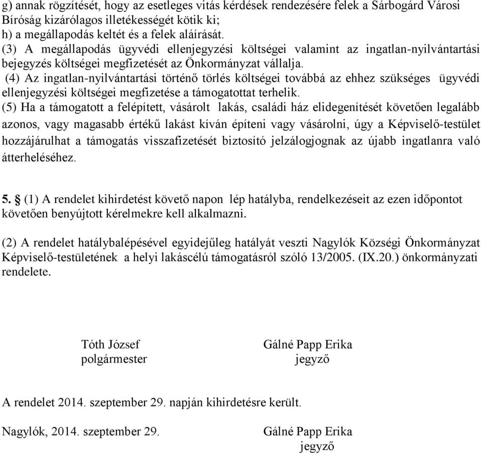 (4) Az ingatlan-nyilvántartási történő törlés költségei továbbá az ehhez szükséges ügyvédi ellenjegyzési költségei megfizetése a támogatottat terhelik.