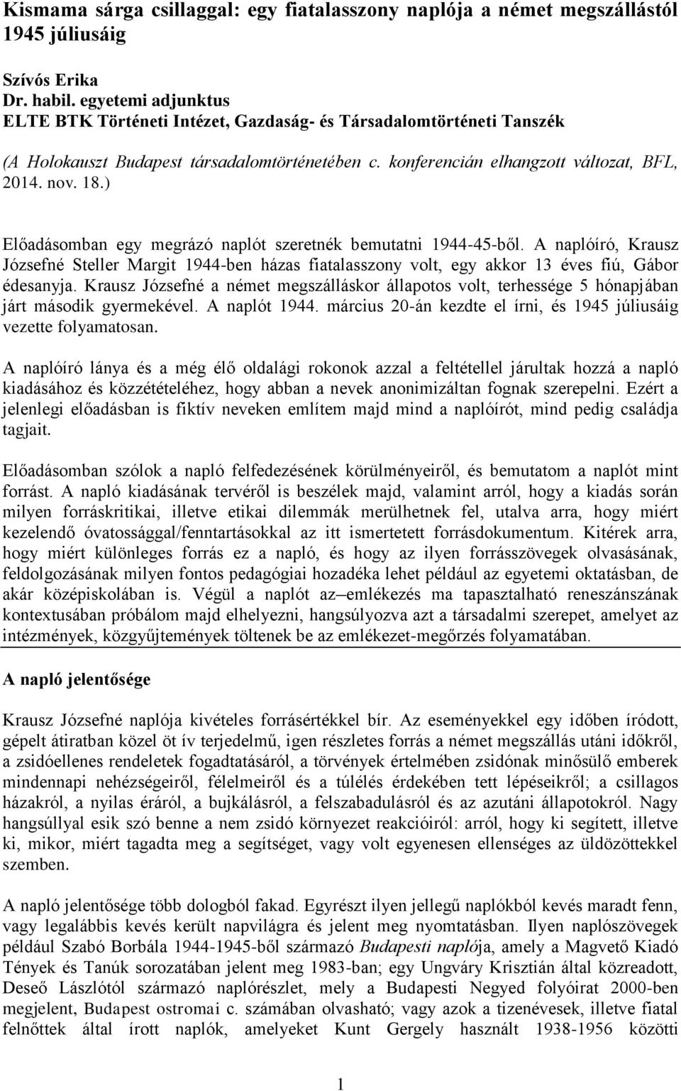 ) Előadásomban egy megrázó naplót szeretnék bemutatni 1944-45-ből. A naplóíró, Krausz Józsefné Steller Margit 1944-ben házas fiatalasszony volt, egy akkor 13 éves fiú, Gábor édesanyja.
