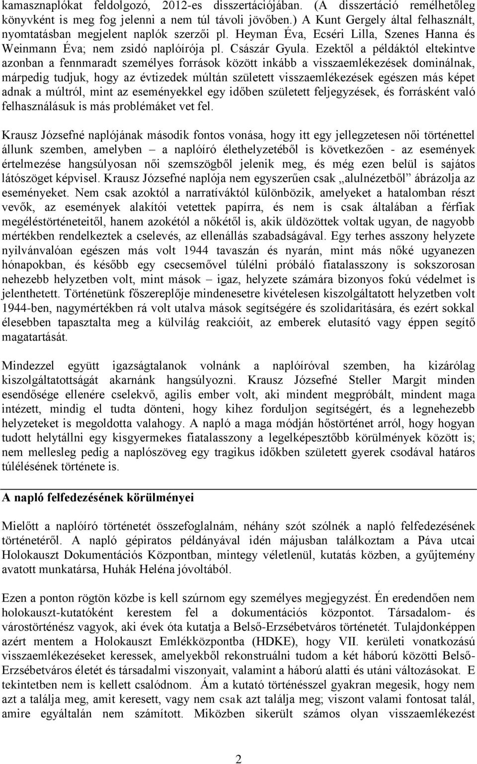 Ezektől a példáktól eltekintve azonban a fennmaradt személyes források között inkább a visszaemlékezések dominálnak, márpedig tudjuk, hogy az évtizedek múltán született visszaemlékezések egészen más