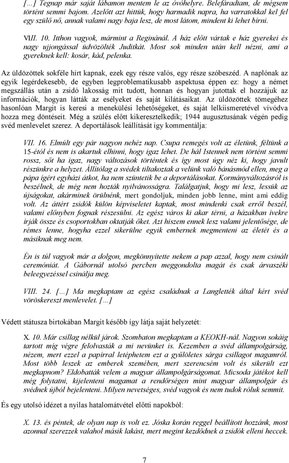A ház előtt vártak e ház gyerekei és nagy ujjongással üdvözölték Juditkát. Most sok minden után kell nézni, ami a gyereknek kell: kosár, kád, pelenka.