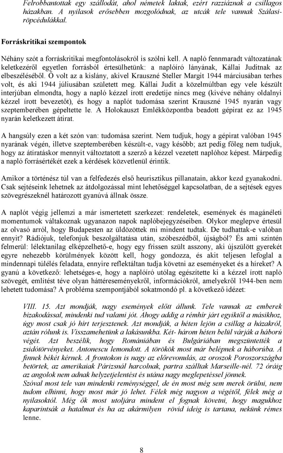 A napló fennmaradt változatának keletkezéről egyetlen forrásból értesülhetünk: a naplóíró lányának, Kállai Juditnak az elbeszéléséből.