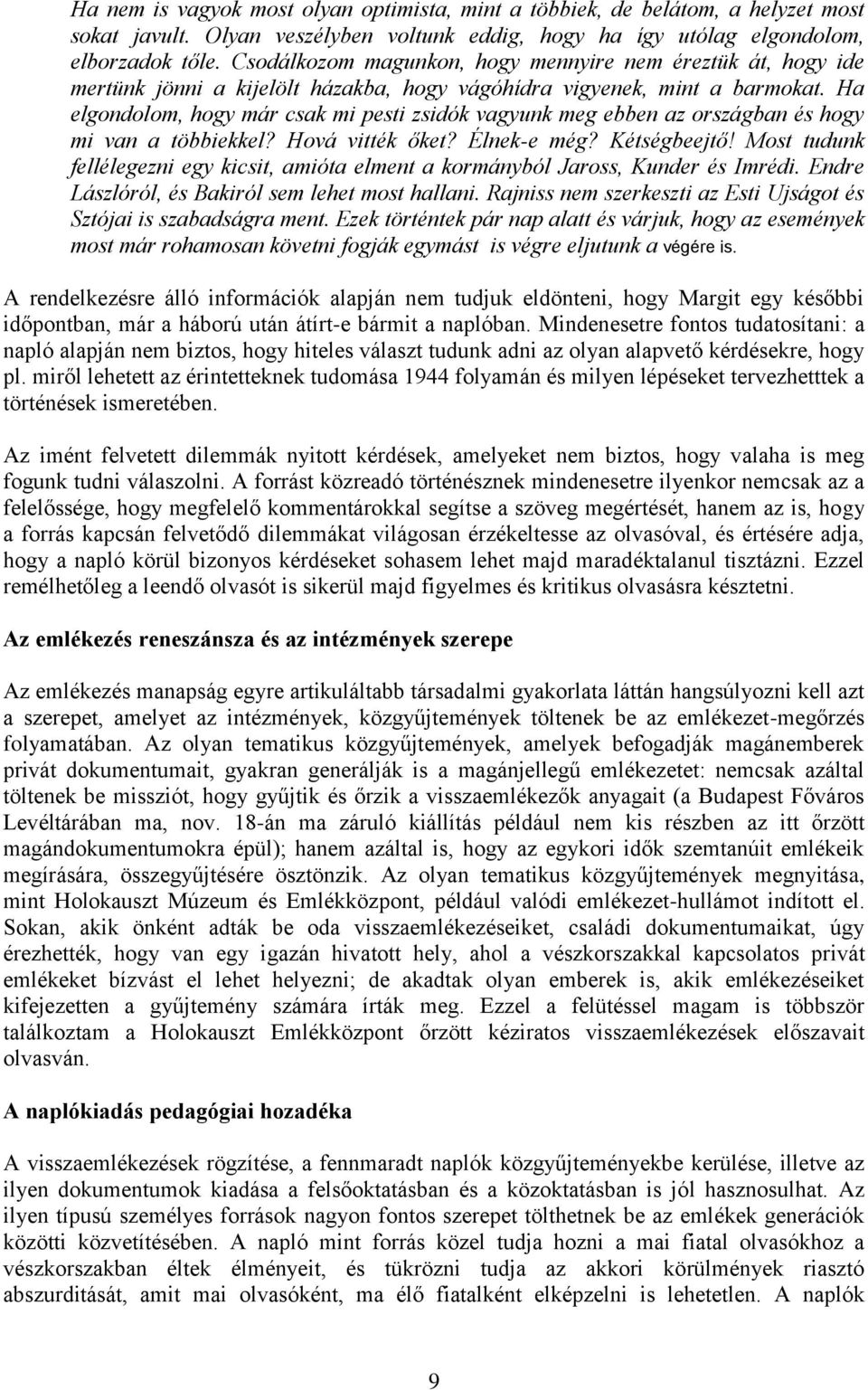 Ha elgondolom, hogy már csak mi pesti zsidók vagyunk meg ebben az országban és hogy mi van a többiekkel? Hová vitték őket? Élnek-e még? Kétségbeejtő!