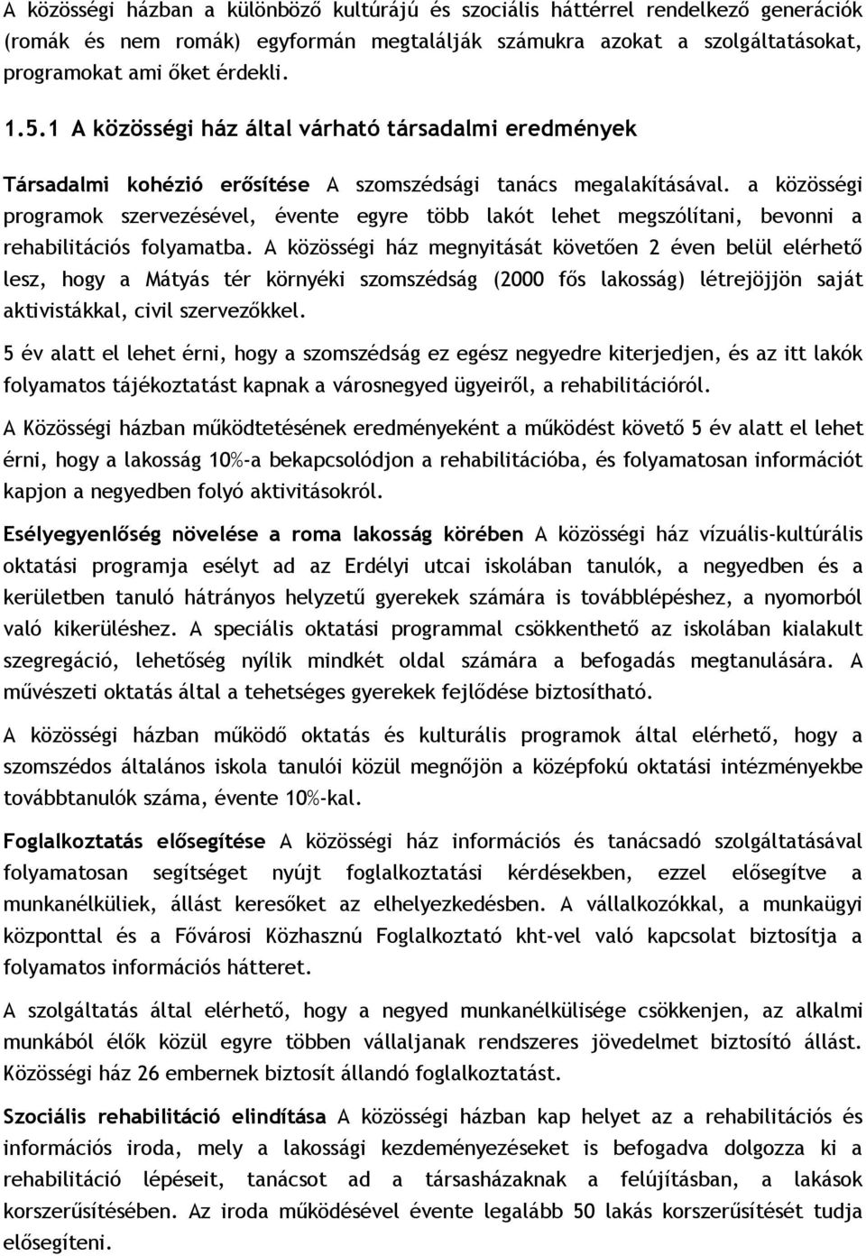 a közösségi programok szervezésével, évente egyre több lakót lehet megszólítani, bevonni a rehabilitációs folyamatba.
