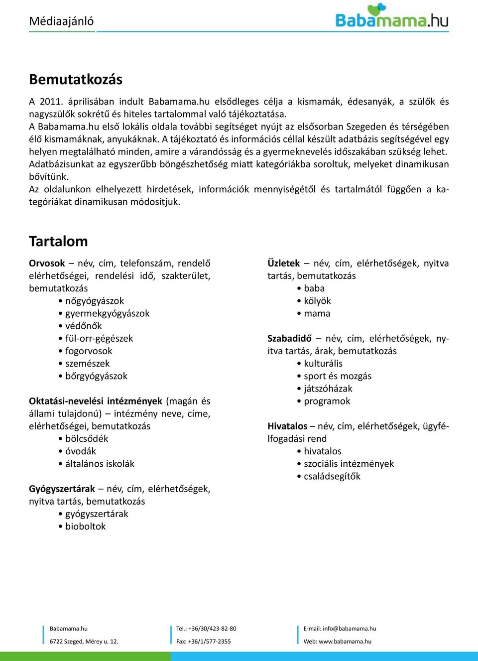 A tájékoztató és információs céllal készült adatbázis segítségével egy helyen megtalálható minden, amire a várandósság és a gyermeknevelés időszakában szükség lehet.