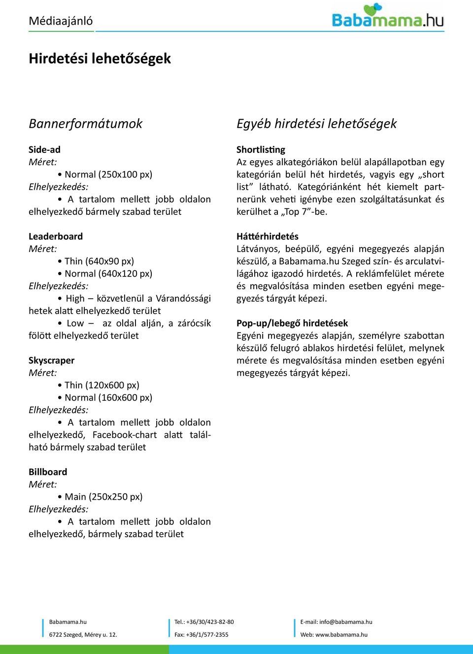 elhelyezkedő, Facebook-chart alatt található bármely szabad terület Egyéb hirdetési lehetőségek Shortlisting Az egyes alkategóriákon belül alapállapotban egy kategórián belül hét hirdetés, vagyis egy