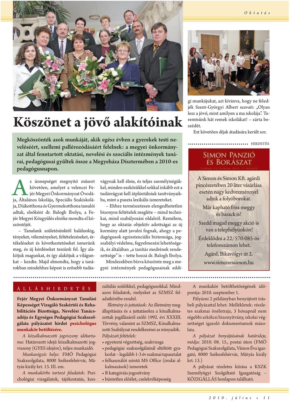 A z ünnpségt mgnyitó műsort kövtőn, amlyt a vlnci Fjér Mgyi Önkormányzat Óvodája, Általános Iskolája, Spciális Szakiskolája, Diákotthona és Gyrmkotthona tanulói adtak, lsőként dr.