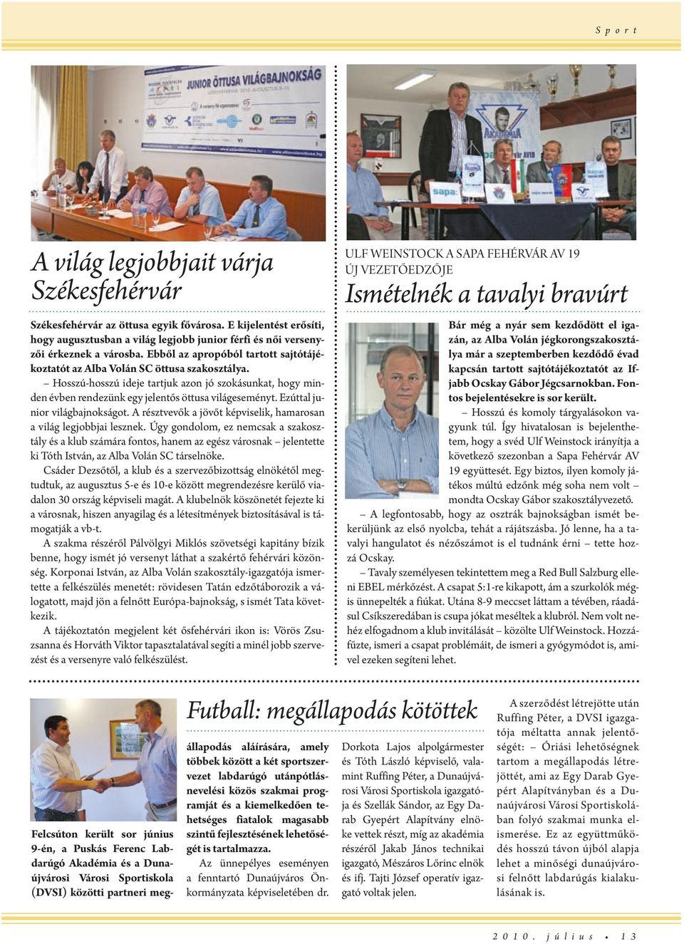 Hosszú-hosszú idj tartjuk azon jó szokásunkat, hogy mindn évbn rndzünk gy jlntős öttusa világsményt. Ezúttal junior világbajnokságot. A résztvvők a jövőt képvislik, hamarosan a világ lgjobbjai lsznk.
