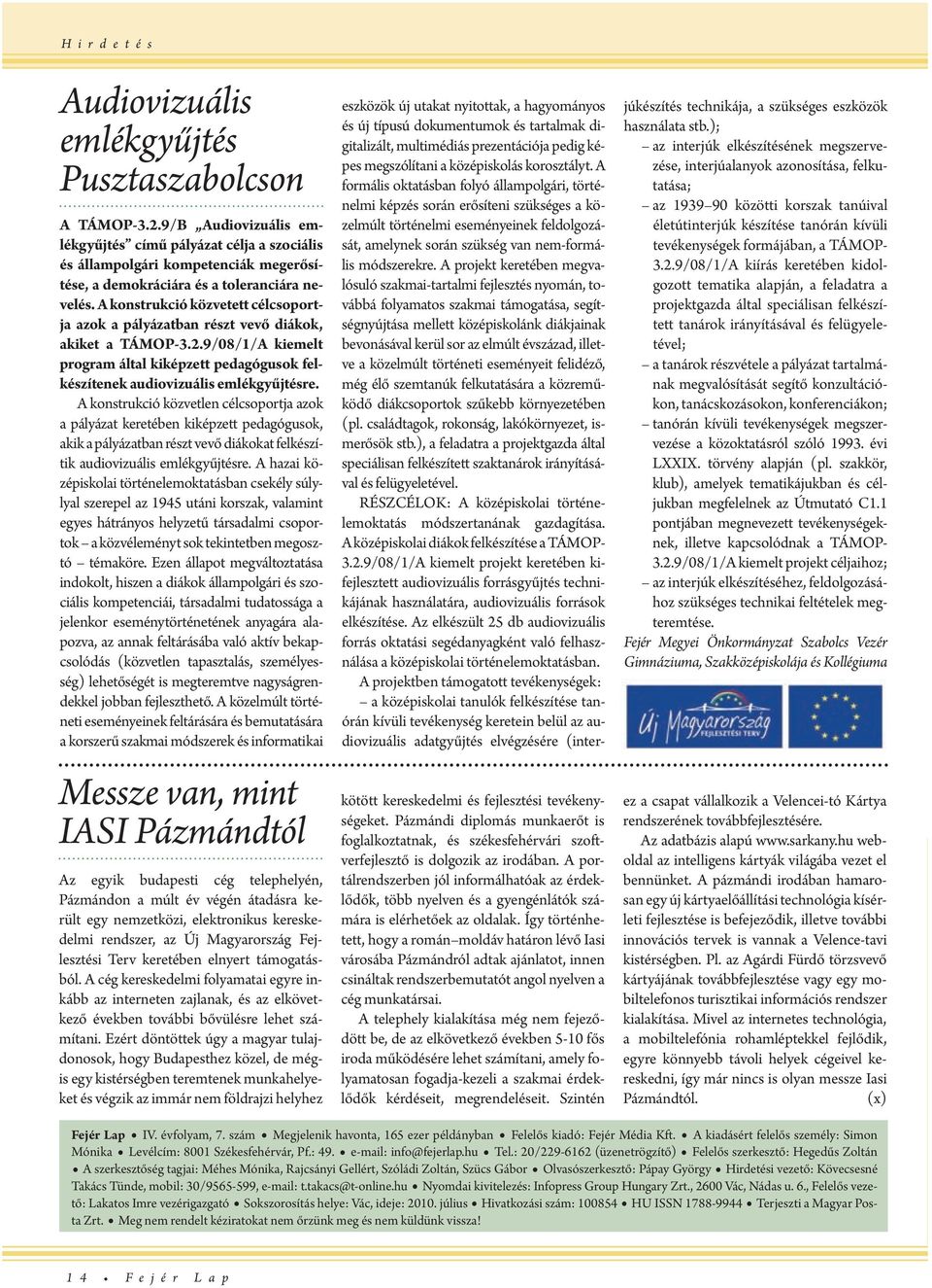 A konstrukció közvttt célcsoportja azok a pályázatban részt vvő diákok, akikt a TÁMOP-3.2.9/08/1/A kimlt program által kiképztt pdagógusok flkészítnk audiovizuális mlékgyűjtésr.