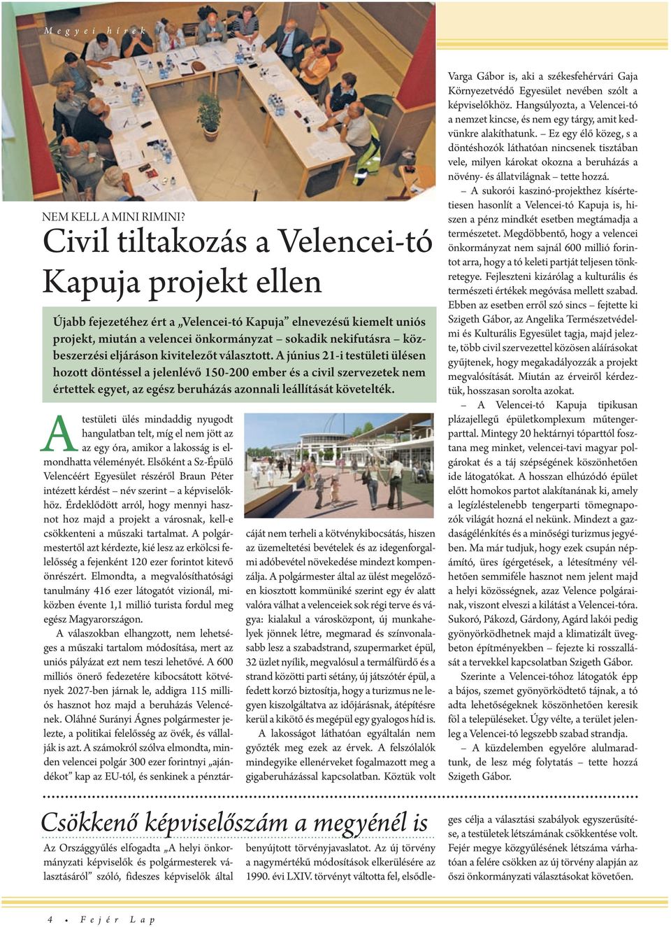 A június 21-i tstülti ülésn hozott döntéssl a jlnlévő 150-200 mbr és a civil szrvztk nm értttk gyt, az gész bruházás azonnali lállítását kövtlték.