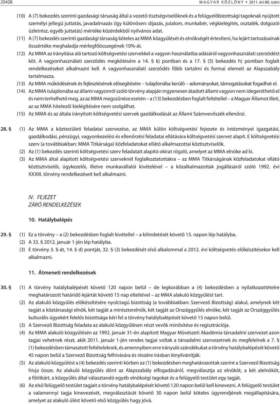 jutalom, munkabér, végkielégítés, osztalék, dolgozói üzletrész, egyéb juttatás) mértéke közérdekbõl nyilvános adat.
