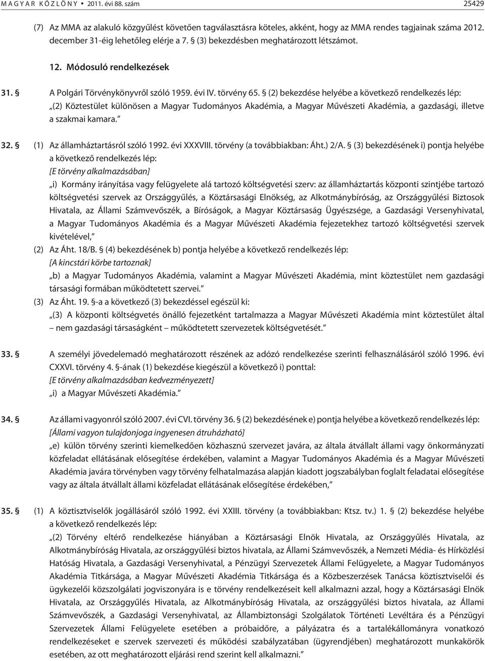 (2) bekezdése helyébe a következõ rendelkezés lép: (2) Köztestület különösen a Magyar Tudományos Akadémia, a Magyar Mûvészeti Akadémia, a gazdasági, illetve a szakmai kamara. 32.
