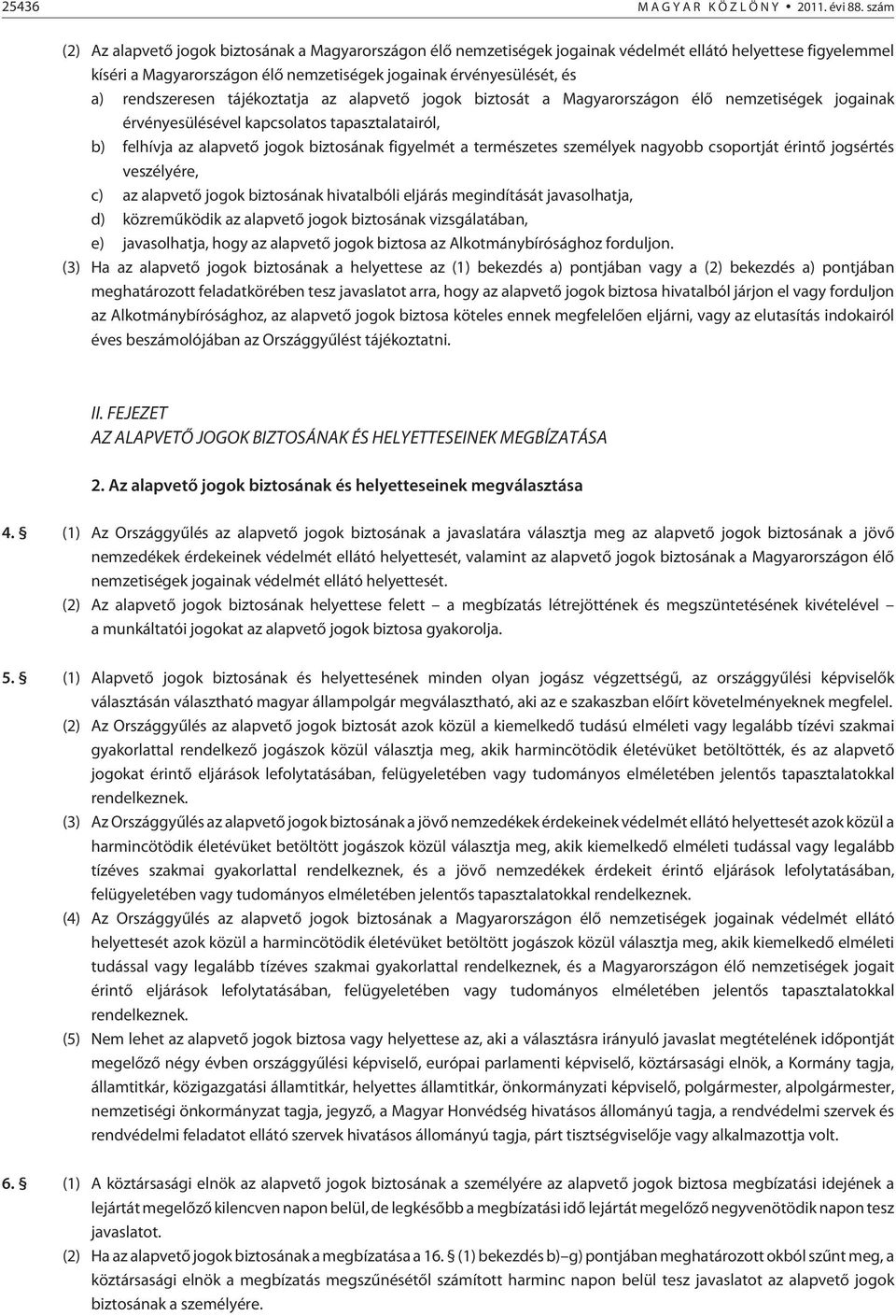 rendszeresen tájékoztatja az alapvetõ jogok biztosát a Magyarországon élõ nemzetiségek jogainak érvényesülésével kapcsolatos tapasztalatairól, b) felhívja az alapvetõ jogok biztosának figyelmét a