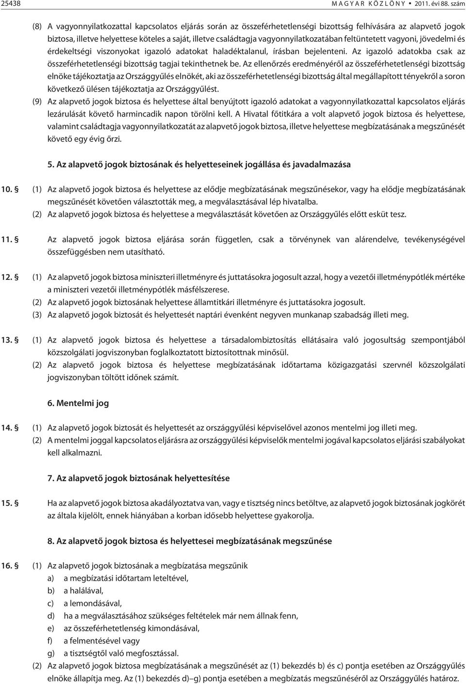 vagyonnyilatkozatában feltüntetett vagyoni, jövedelmi és érdekeltségi viszonyokat igazoló adatokat haladéktalanul, írásban bejelenteni.