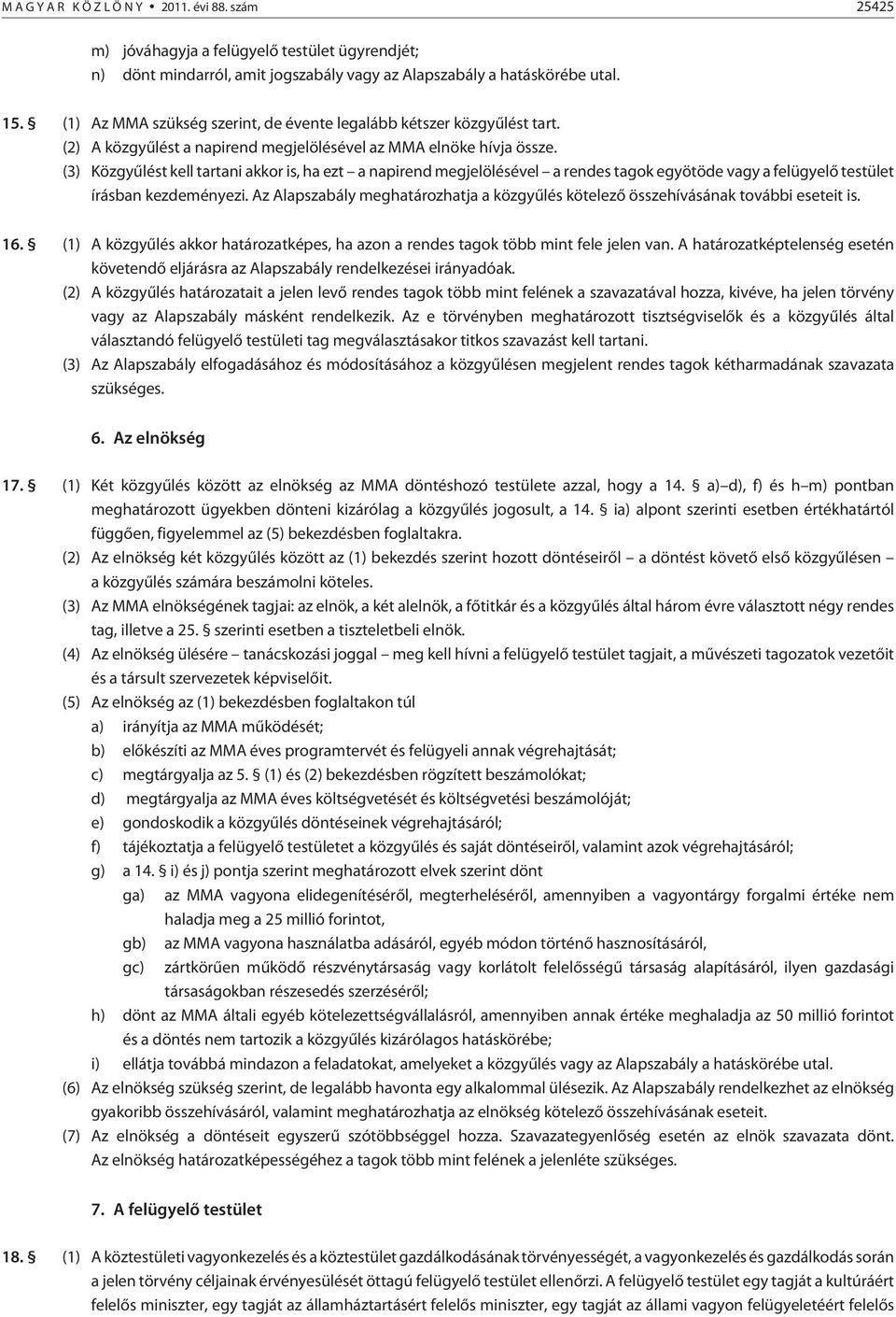 (3) Közgyûlést kell tartani akkor is, ha ezt a napirend megjelölésével a rendes tagok egyötöde vagy a felügyelõ testület írásban kezdeményezi.