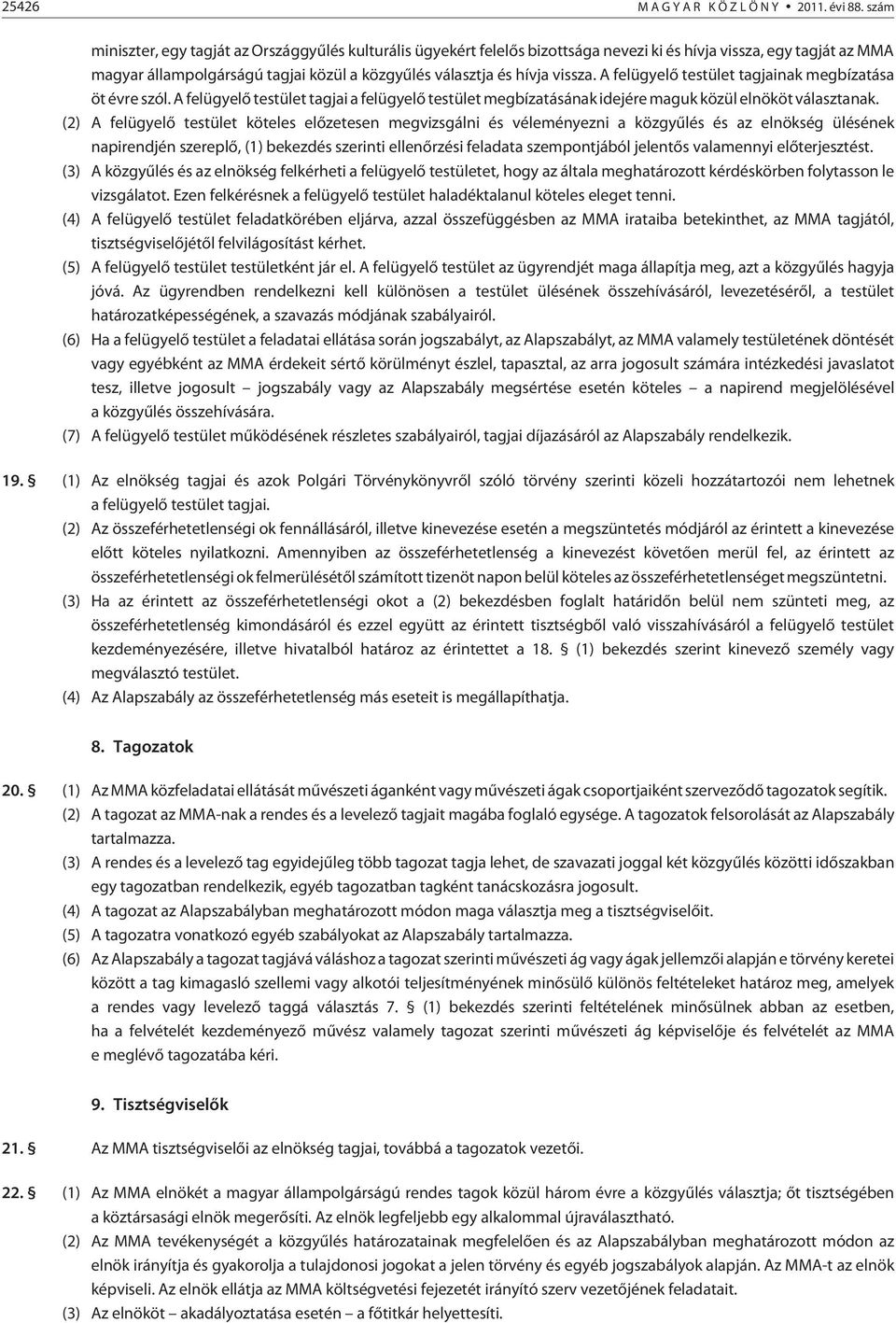 vissza. A felügyelõ testület tagjainak megbízatása öt évre szól. A felügyelõ testület tagjai a felügyelõ testület megbízatásának idejére maguk közül elnököt választanak.