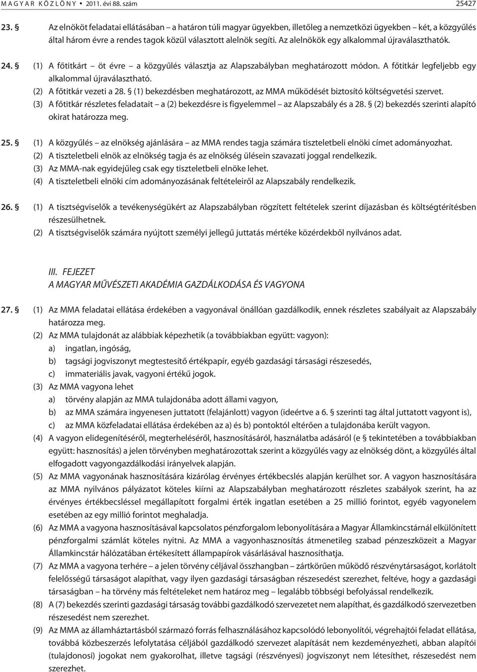 Az alelnökök egy alkalommal újraválaszthatók. 24. (1) A fõtitkárt öt évre a közgyûlés választja az Alapszabályban meghatározott módon. A fõtitkár legfeljebb egy alkalommal újraválasztható.