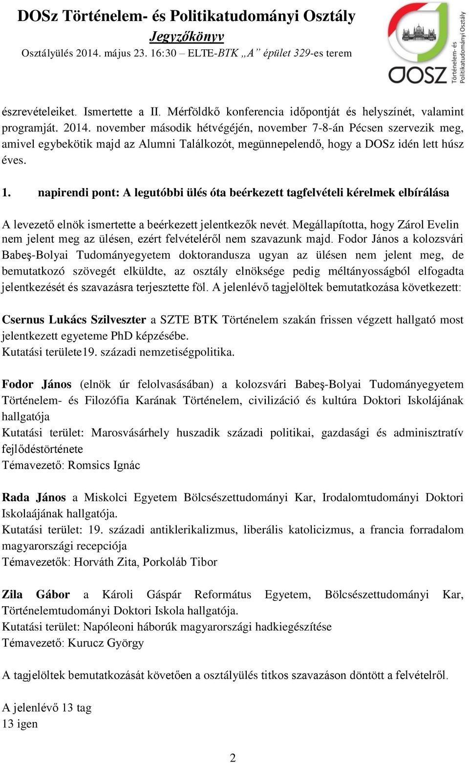 napirendi pont: A legutóbbi ülés óta beérkezett tagfelvételi kérelmek elbírálása A levezető elnök ismertette a beérkezett jelentkezők nevét.