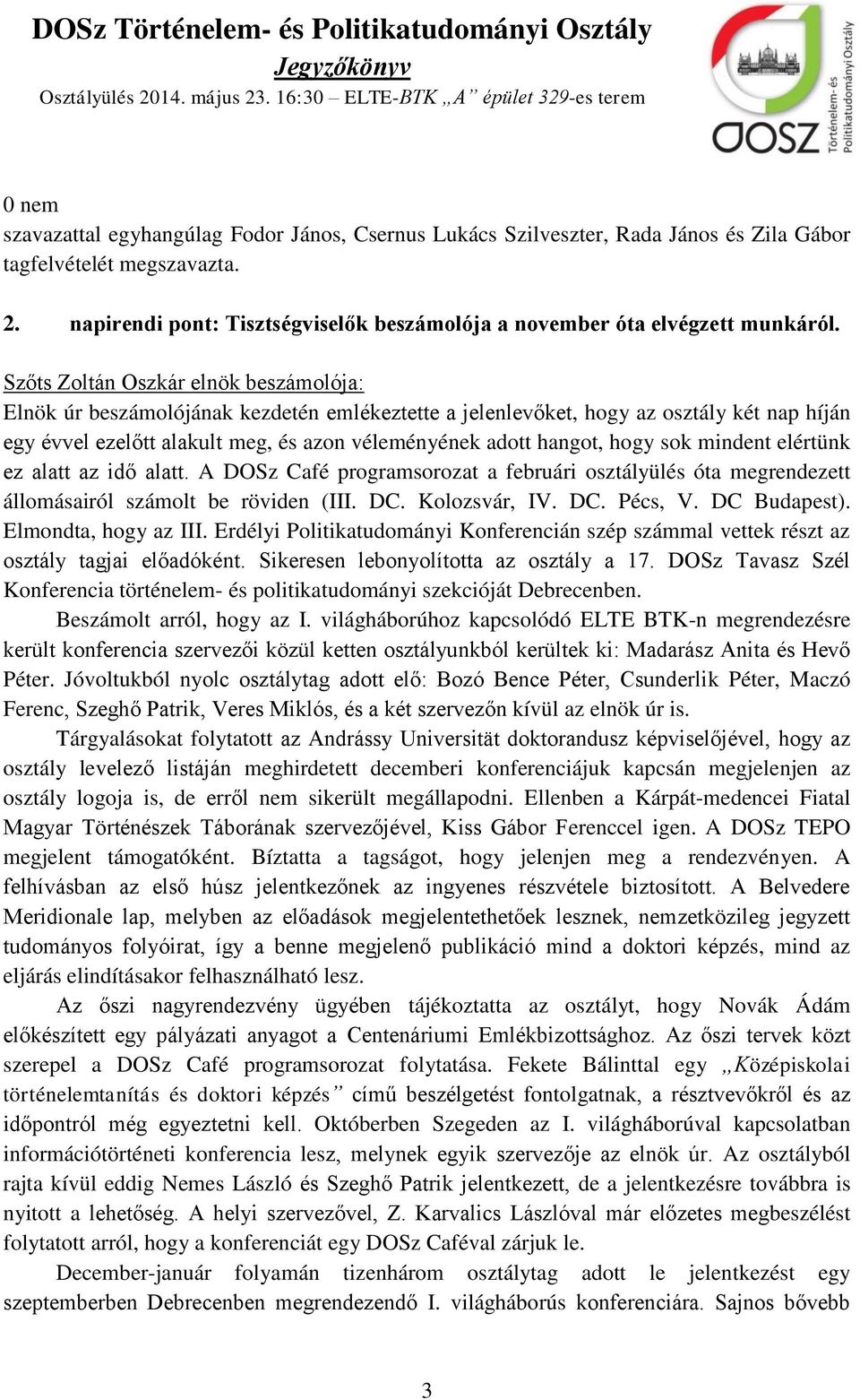 Szőts Zoltán Oszkár elnök beszámolója: Elnök úr beszámolójának kezdetén emlékeztette a jelenlevőket, hogy az osztály két nap híján egy évvel ezelőtt alakult meg, és azon véleményének adott hangot,
