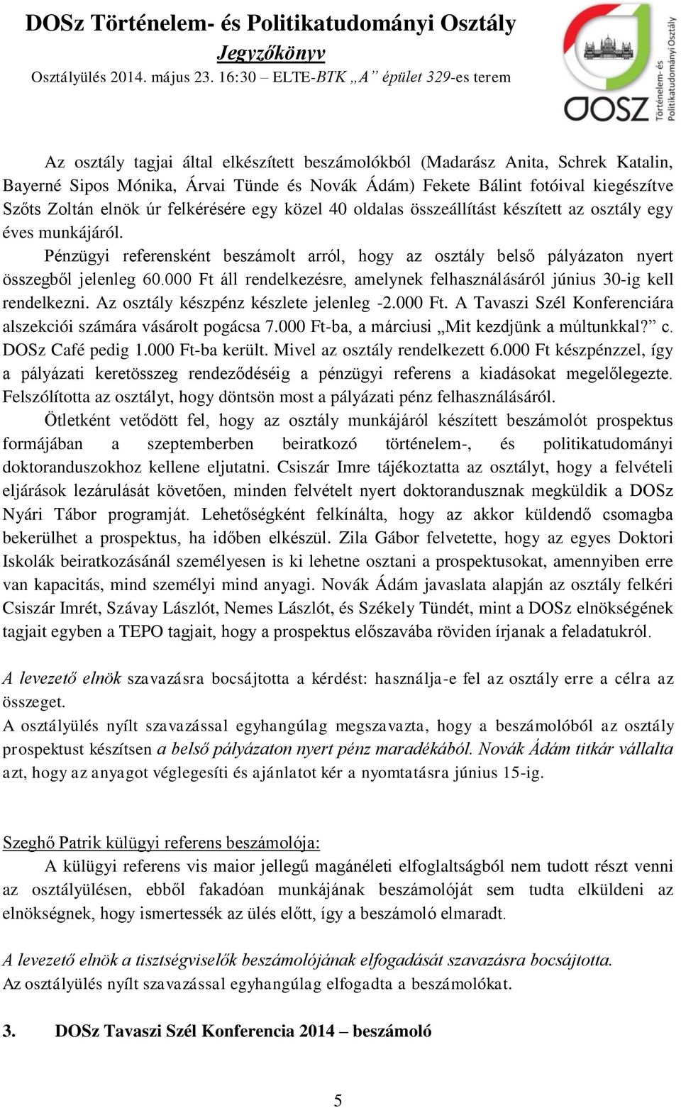 000 Ft áll rendelkezésre, amelynek felhasználásáról június 30-ig kell rendelkezni. Az osztály készpénz készlete jelenleg -2.000 Ft. A Tavaszi Szél Konferenciára alszekciói számára vásárolt pogácsa 7.