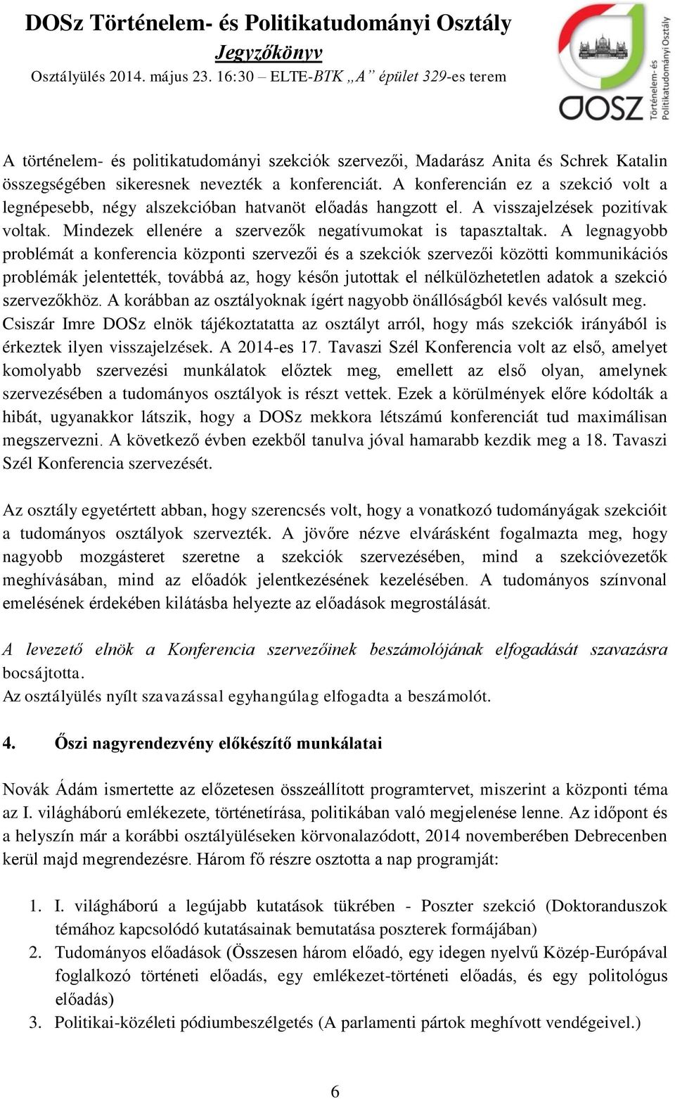 A legnagyobb problémát a konferencia központi szervezői és a szekciók szervezői közötti kommunikációs problémák jelentették, továbbá az, hogy későn jutottak el nélkülözhetetlen adatok a szekció