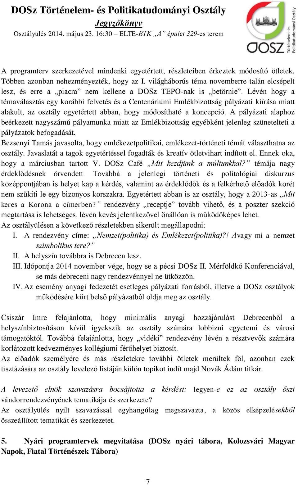 Lévén hogy a témaválasztás egy korábbi felvetés és a Centenáriumi Emlékbizottság pályázati kiírása miatt alakult, az osztály egyetértett abban, hogy módosítható a koncepció.