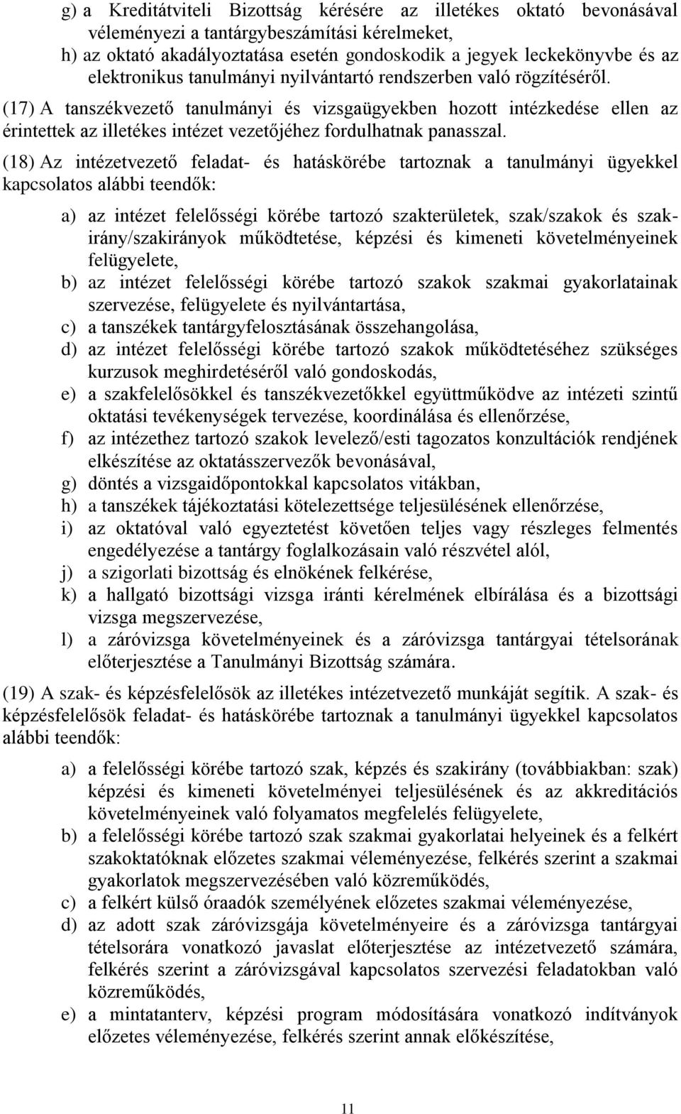 (17) A tanszékvezető tanulmányi és vizsgaügyekben hozott intézkedése ellen az érintettek az illetékes intézet vezetőjéhez fordulhatnak panasszal.